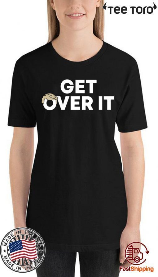 Original Get Over It Trump T-Shirt