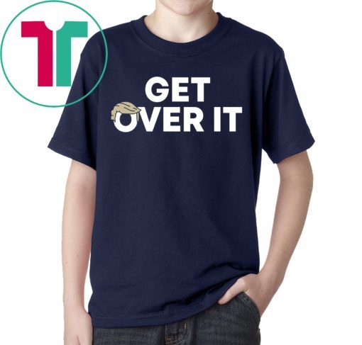 Original Get Over It Trump T-Shirt