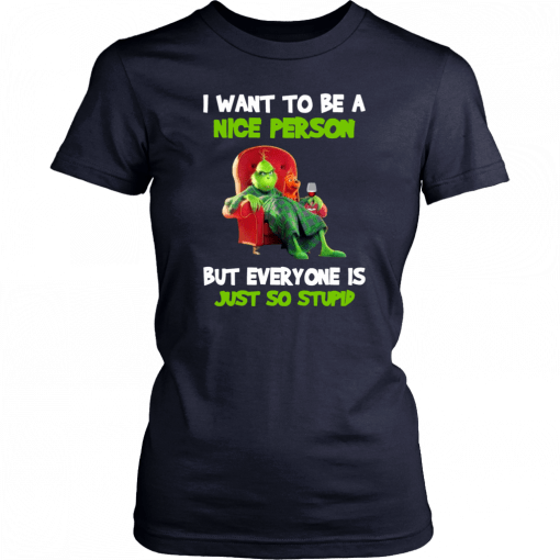 Grinch I want to be a nice person but everyone is just so stupid Shirt