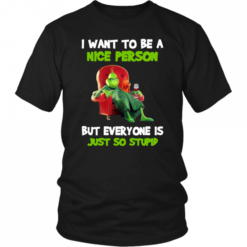 Grinch I want to be a nice person but everyone is just so stupid Shirt