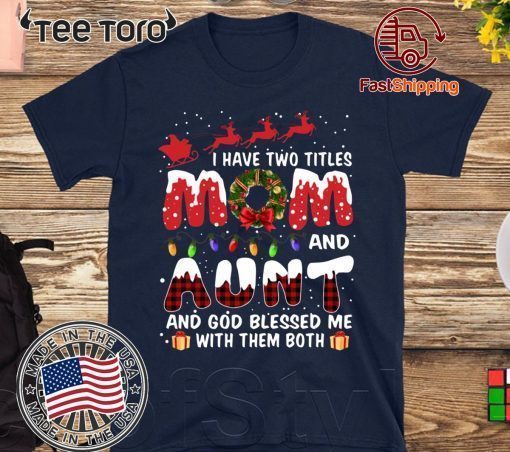 I Have Two Titles Mom And Aunt God Blessed Me With Them Both Christmas Classic T-Shirt