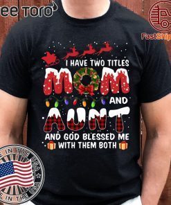 I Have Two Titles Mom And Aunt God Blessed Me With Them Both Christmas Classic T-Shirt