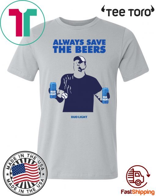 Beers Over Baseball Always Save The Beers Bud Light t-shirts