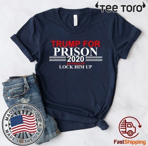 Lock Him Up Trump for Prison 2020 t-shirts