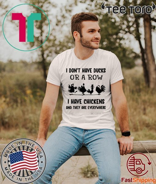 I Don’t Have Ducks Or A Row I Have Chickens And They Are Everywhere Shirt For Mens Womens