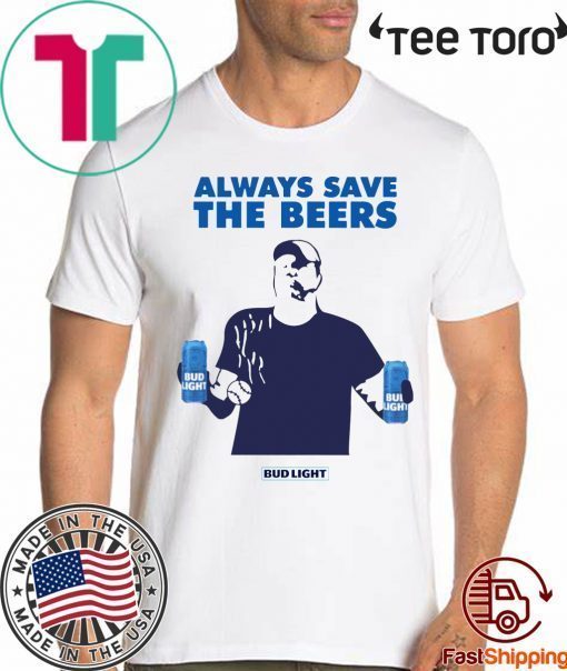 Nationals fan Always Save The Beers Bud Light Shirt - Classic Tee