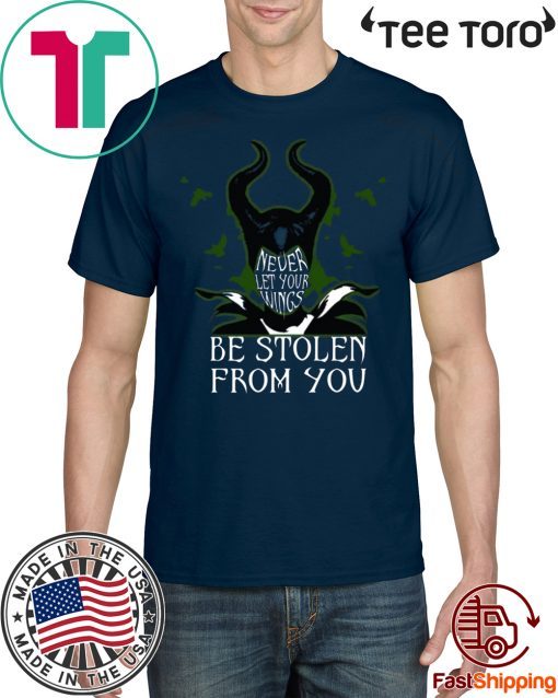 Never Let Your Wings Be Stolen From You Maleficent 2020 T-Shirt