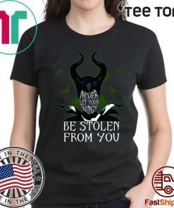 Never Let Your Wings Be Stolen From You Maleficent 2020 T-Shirt