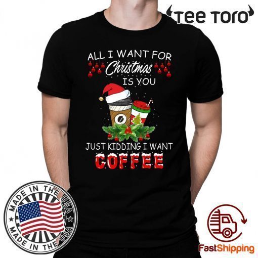 All I Want For Christmas Is You Just Kidding I Want Coffee 2020 T-Shirt