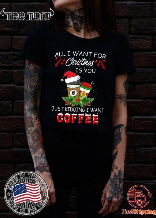 All I Want For Christmas Is You Just Kidding I Want Coffee 2020 T-Shirt