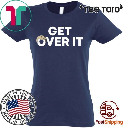 Selling ‘Get Over It’ T-Shirt Donald Trump