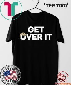 Trump campaign sells ‘Get over it’ Tee Shirt