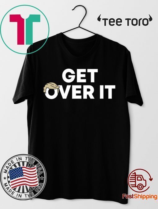 Trump campaign sells ‘Get over it’ Tee Shirt