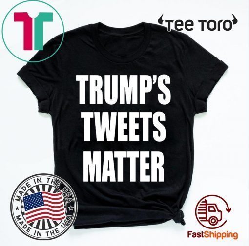 Trump’s Tweets Matter T Shirt