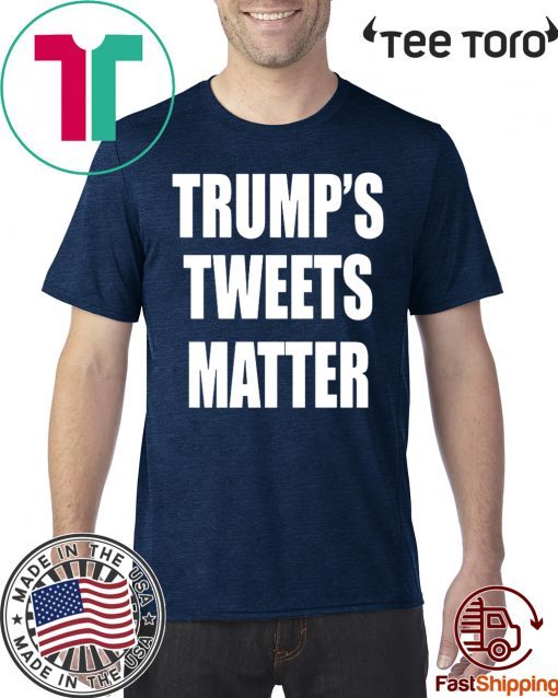 Trump’s Tweets Matter T Shirt