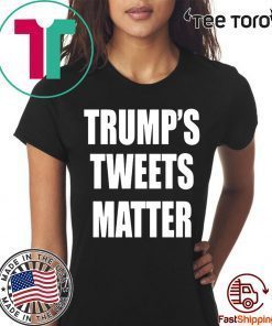 Trump’s Tweets Matter T Shirt