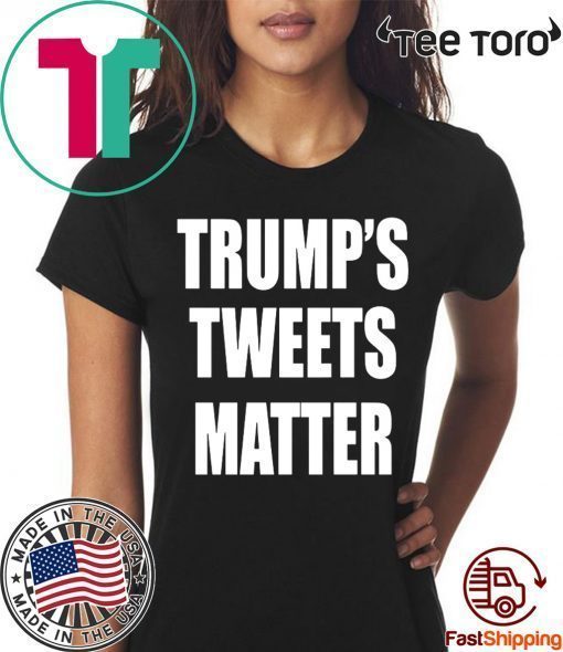 Trump’s Tweets Matter T Shirt