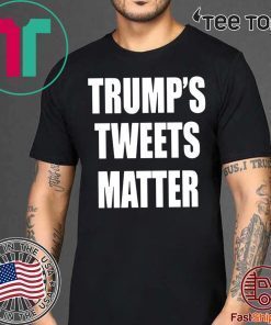 Trump’s Tweets Matter T Shirt