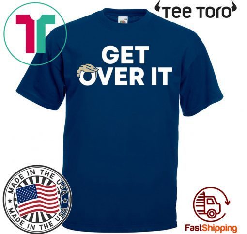 Truth is He's being impeached YOU Get Over it Shirt Get over it