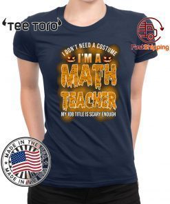 Halloween I Don’t Need A Costume I’m A Math Teacher Shirt