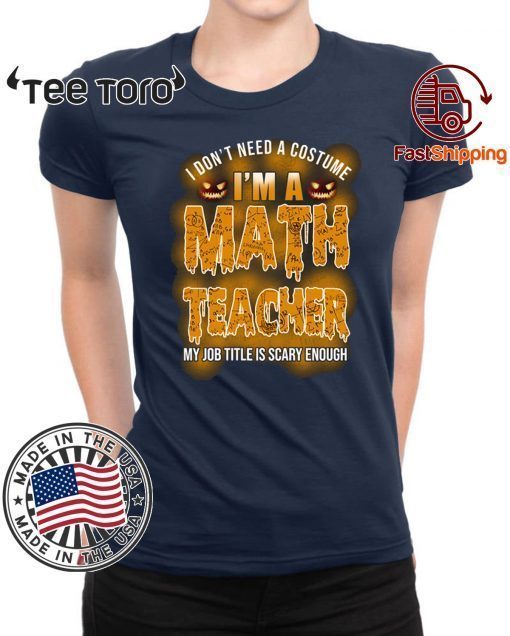 Halloween I Don’t Need A Costume I’m A Math Teacher Shirt