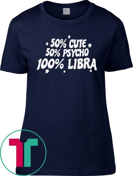 50 CUTE 50 PSYCHO 100 LIBRA SHIRT