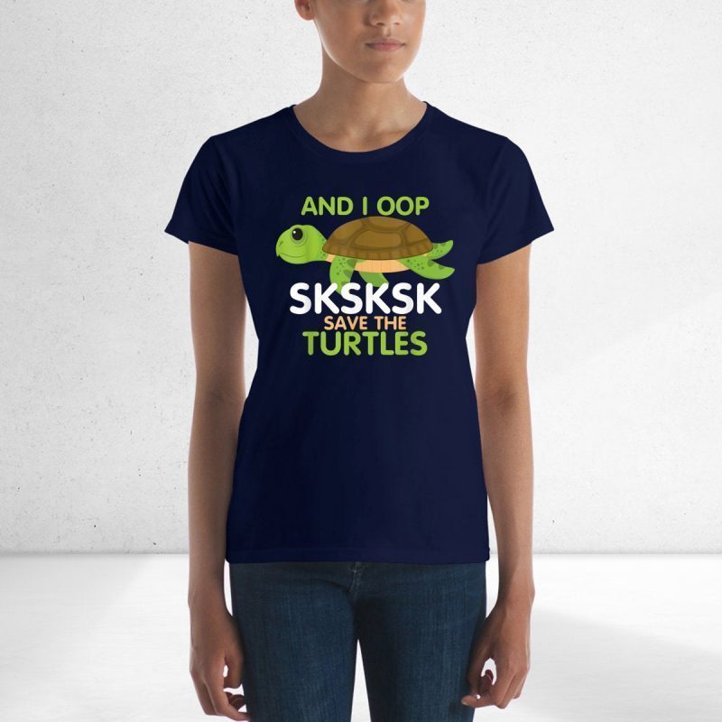 And I Oop SKSKSK Save the Turtles tshirt Sea Animal Offcial T-Shirt