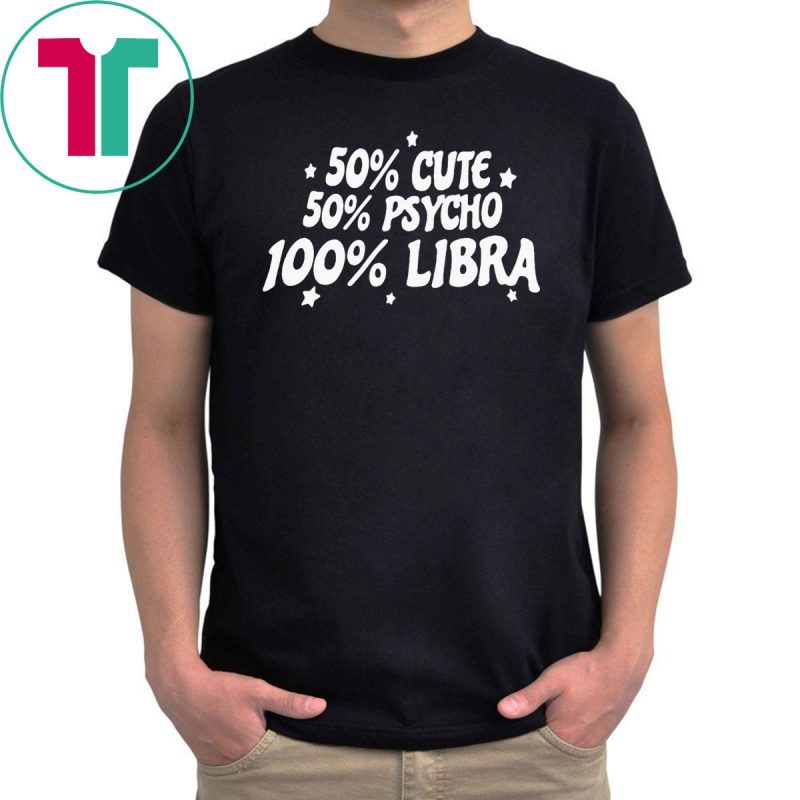 50 CUTE 50 PSYCHO 100 LIBRA SHIRT