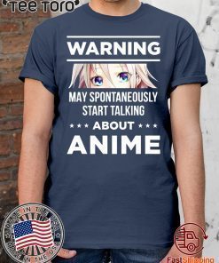 Warning May Spontaneously Start Talking About Anime Shirt