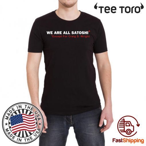 We Are All Satoshi Except For Craig S Wright Shirt Classic Tee