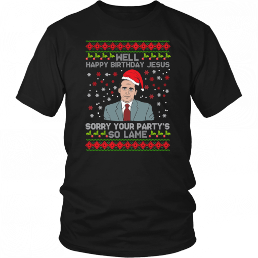 Well Happy Birthday Jesus Sorry Your Party’s So Lame Christmas Shirt