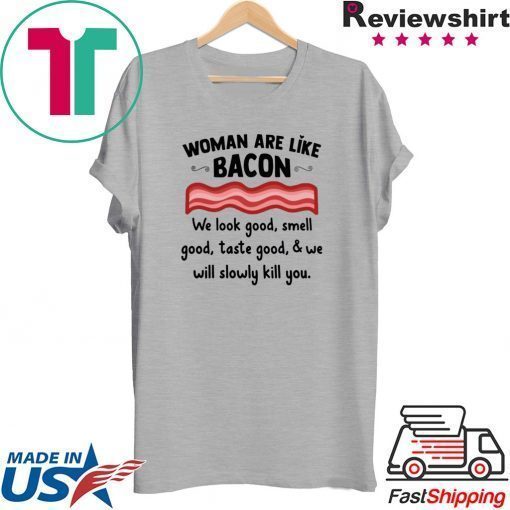 Woman are life bacon we look good smell good shirt