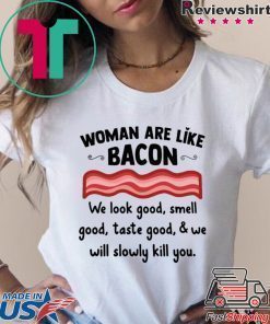 Woman are life bacon we look good smell good shirt