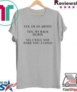 YES IM AN ARTIST YES MY BACK HURTS NO I WILL NOT MAKE YOU A LOGO SHIRT