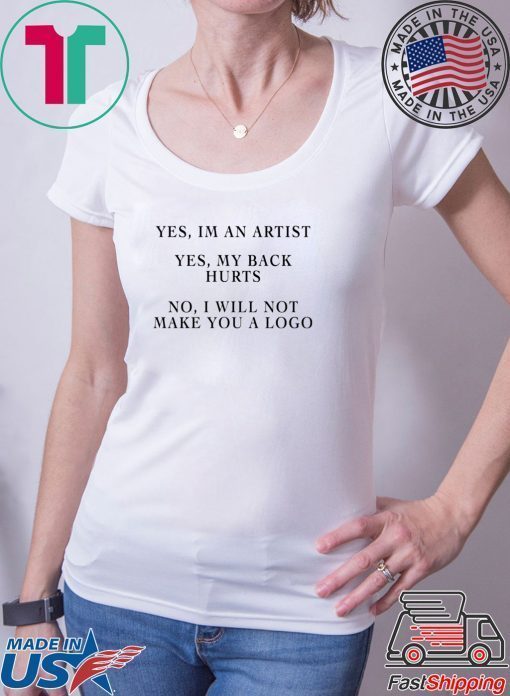 YES IM AN ARTIST YES MY BACK HURTS NO I WILL NOT MAKE YOU A LOGO SHIRT