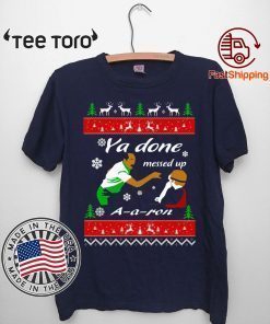 Ya Done messed up A A ron Christmas Shirt 