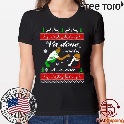 Ya Done messed up A A ron Christmas Shirt 