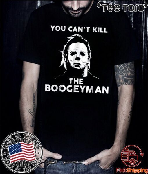 You Can’t Kill The Boogeyman Michael Myers 2020 T-Shirt