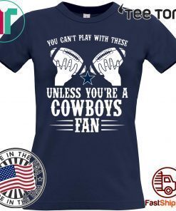 You can't play with these unless you're a cowboys fan Shirt - Offcial Tee