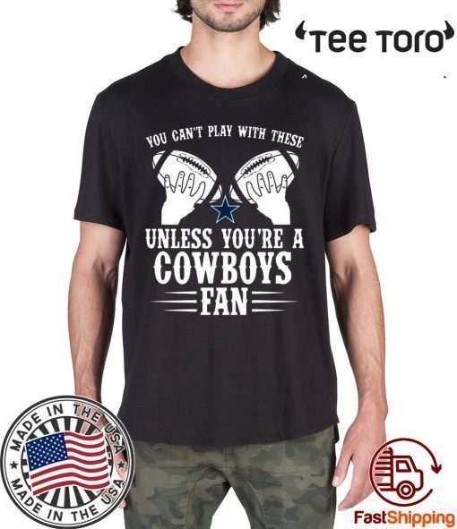 You can't play with these unless you're a cowboys fan Shirt - Offcial Tee