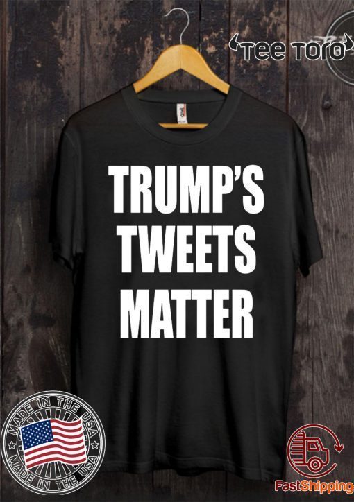 Tweets Matter Donald Trump’s Shirt