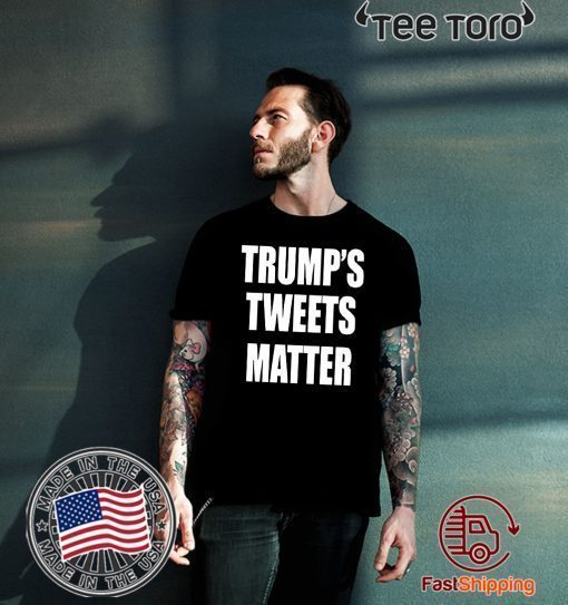 Tweets Matter Donald Trump’s Shirt