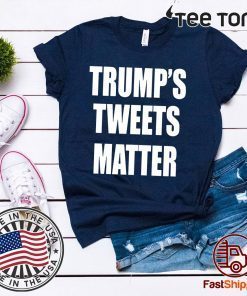 Tweets Matter Donald Trump’s Shirt