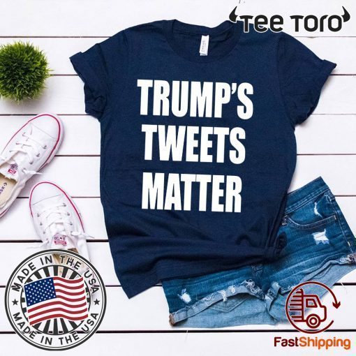 Tweets Matter Donald Trump’s Shirt