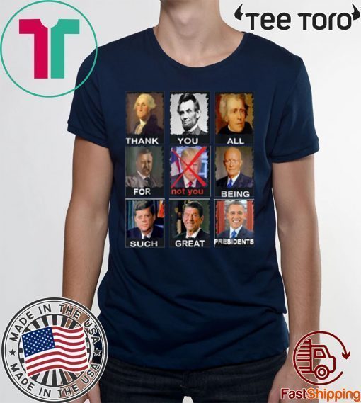 Thank You All For Being Such Great Presidents Not Trump T-Shirt