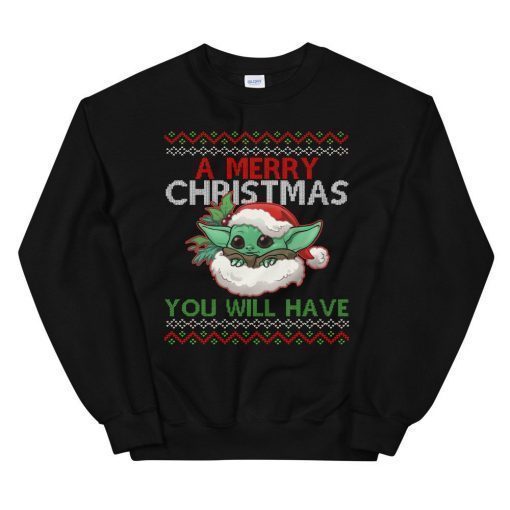 A Merry Christmas You Will Have Ugly X-Mas Unisex Sweatshirt