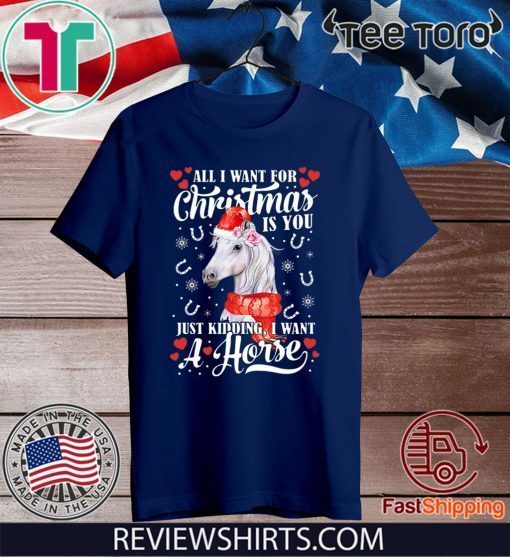 All I want for Christmas is you just kidding I want a horse Offcial T-Shirt