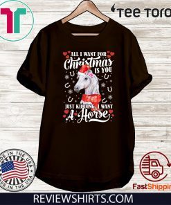 All I want for Christmas is you just kidding I want a horse Offcial T-Shirt