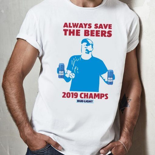 Bud Light Always Save The Beers 2019 Champs Shirt