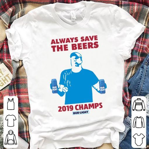 Bud Light Always Save The Beers 2019 Champs Shirt